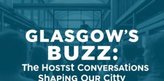 Glasgow’s Buzz: The Hottest Conversations Shaping Our City Glasgow's Buzz: The Hottest Conversations Shaping Our City